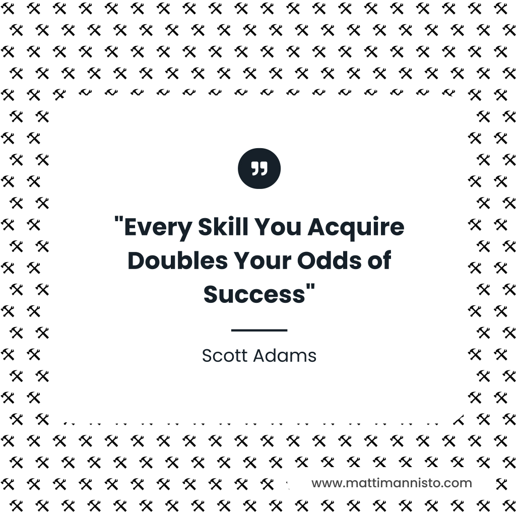 Every Skill You Acquire Doubles Your Odds of Success. Quote by Scott Adams